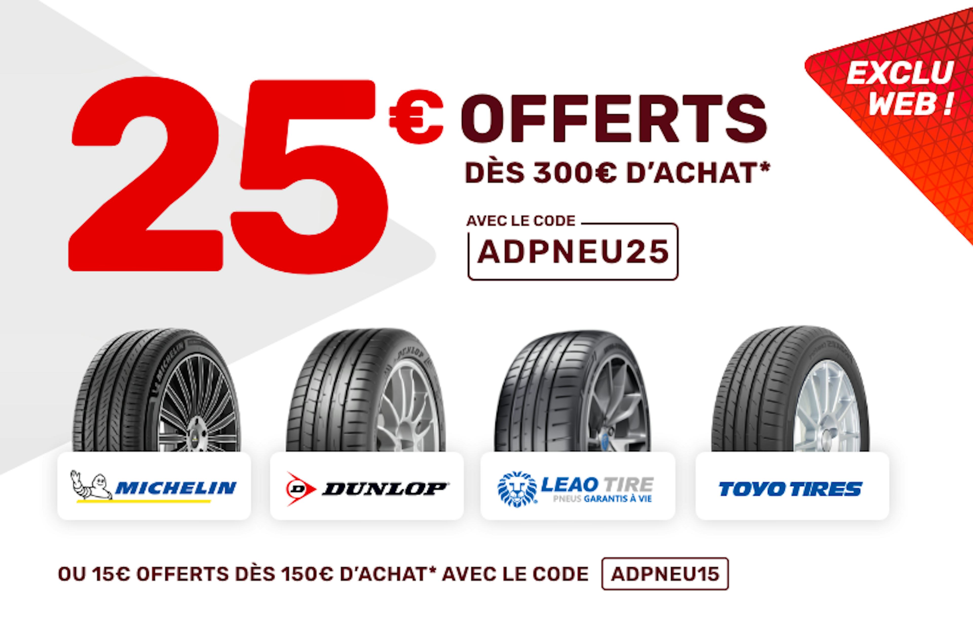 25€ offerts dès 300€ d'achats avec le code ADPNEU25  ou 15€ offerts dès 150€ d'achats avec le code ADPNEU25