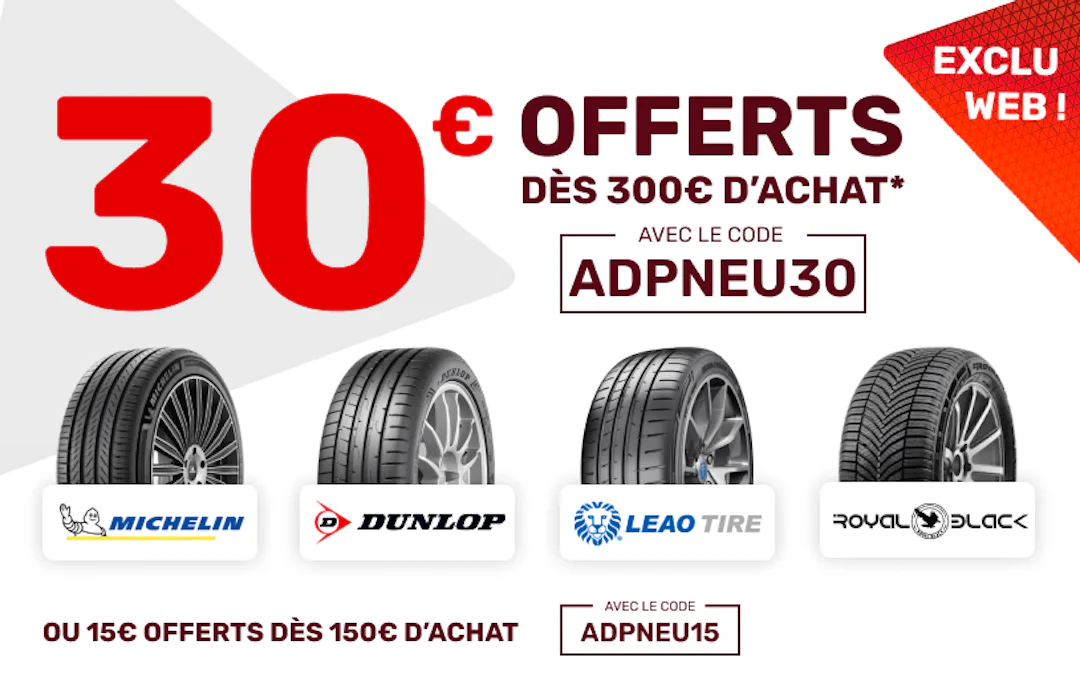 30€ offerts dès 300€ d'achats avec le code ADPNEU30  ou 15€ offerts dès 150€ d'achats avec le code ADPNEU15